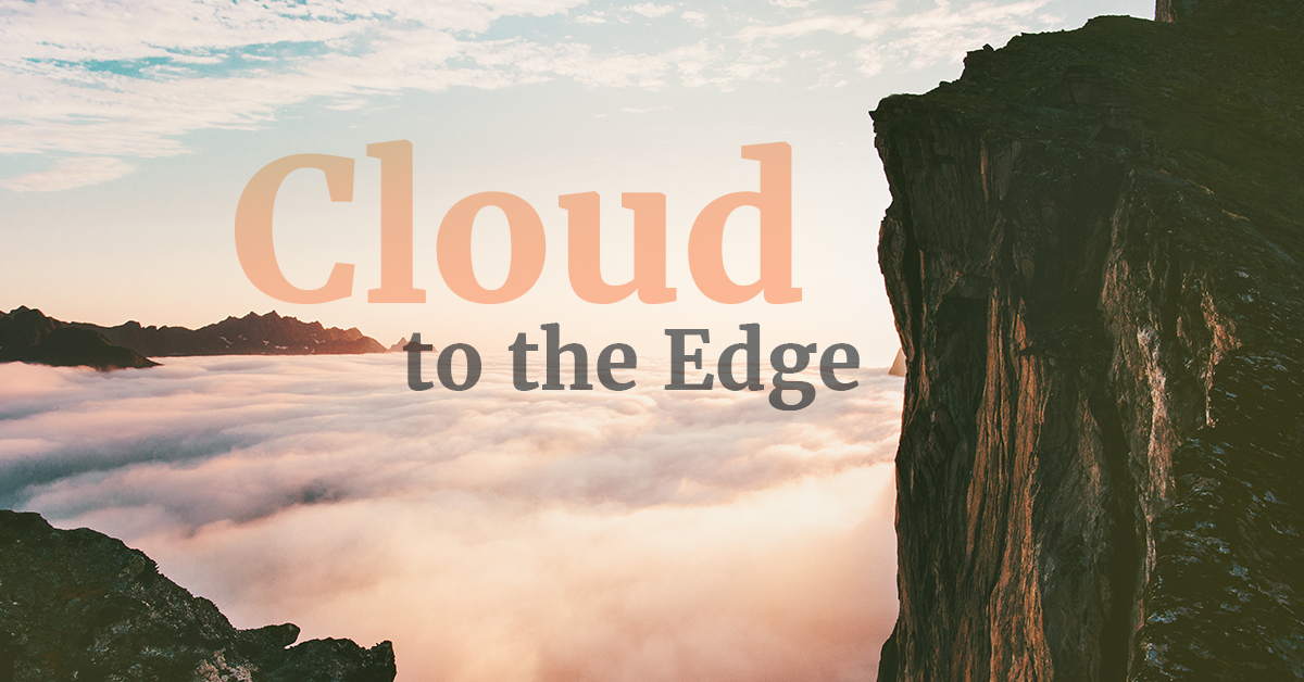 Cloud to the Edge