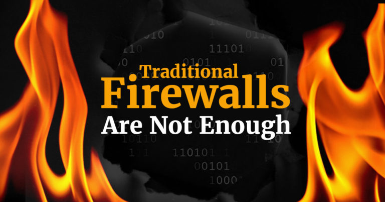 Traditional Firewalls Are Not Enough