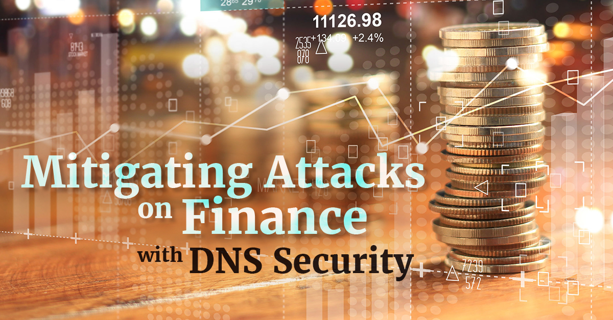 Mitigating Attacks on Finance with DNS Security
