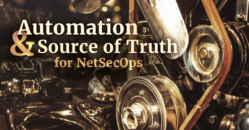 NetSecOps Success: Source of Truth & Automation
