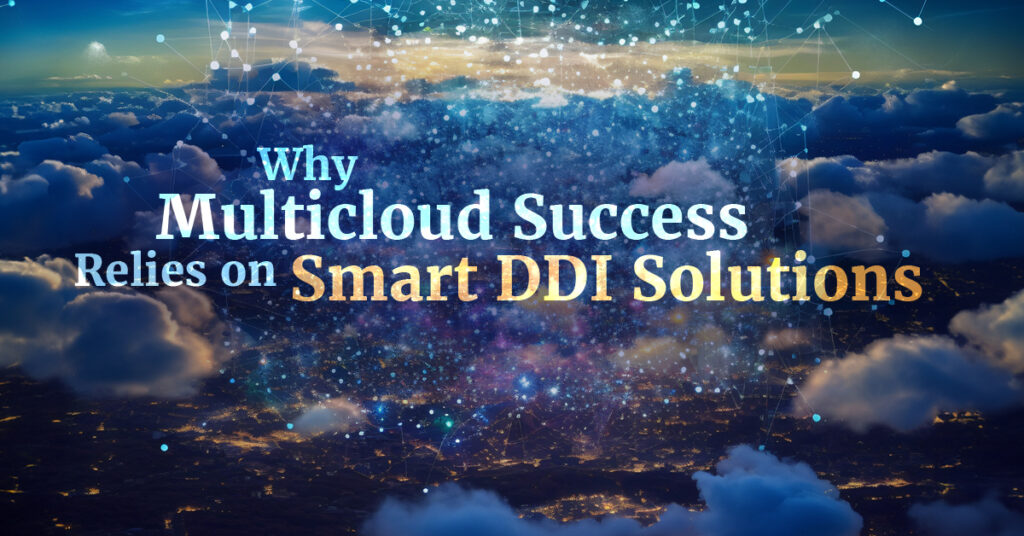 Why Multicloud Success Relies on Smart DDI Solutions