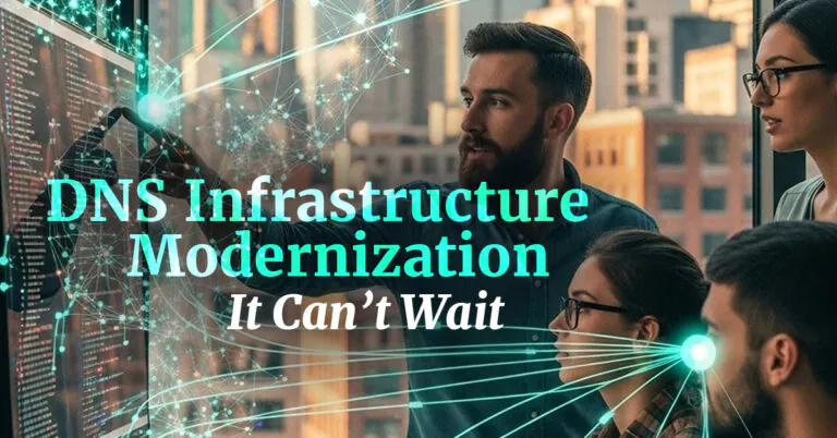 DNS Infrastructure Modernization: It Can’t Wait